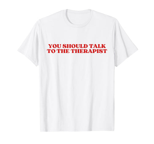 You Should Talk To Therapist Y2K Aesthetic T-Shirt - Trendy Graphic Unisex - T-Shirt, Sweatshirt, Hoodie