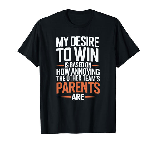 My Desire To Win Annoying Parents T-Shirt - Fun Novelty Design Unisex - T-Shirt, Sweatshirt, Hoodie