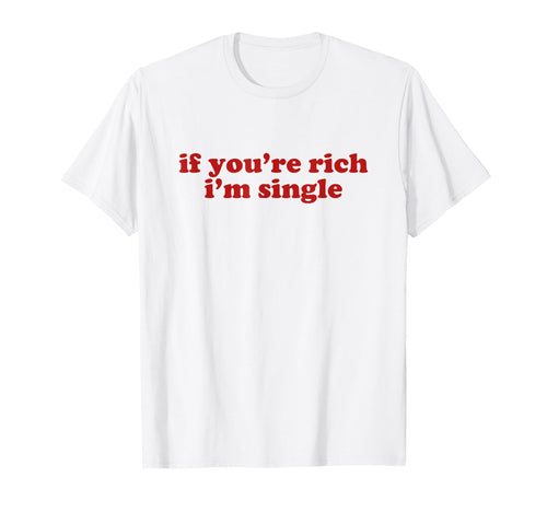 If Youre Rich Im Single Y2K Aesthetic T-Shirt - Novelty Apparel for Adults - T-Shirt, Sweatshirt, Hoodie