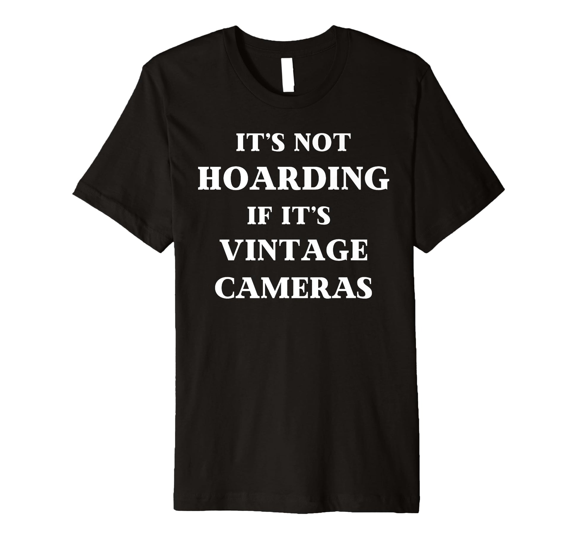 Fun Its Not Hoarding If Its Cameras T-Shirt - Casual Everyday Wear Unisex - T-Shirt, Sweatshirt, Hoodie