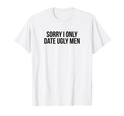 Sorry I Only Date Ugly Funny Y2K T-Shirt - Fun Novelty Design Unisex - T-Shirt, Sweatshirt, Hoodie