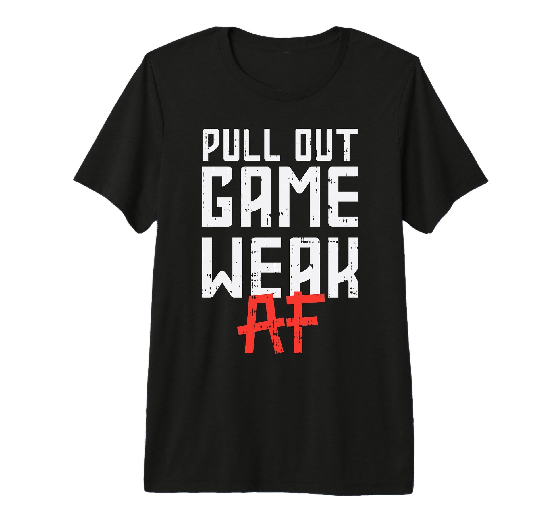 Pull Out Game Weak Af Funny T-Shirt - Fun Novelty Design for Adults - T-Shirt, Sweatshirt, Hoodie