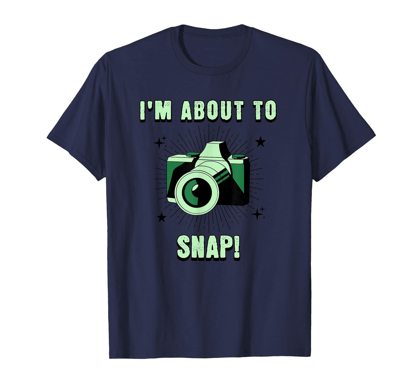 Camera Lovers Im About To Snap T-Shirt - Fun Novelty Design for Adults - T-Shirt, Sweatshirt, Hoodie