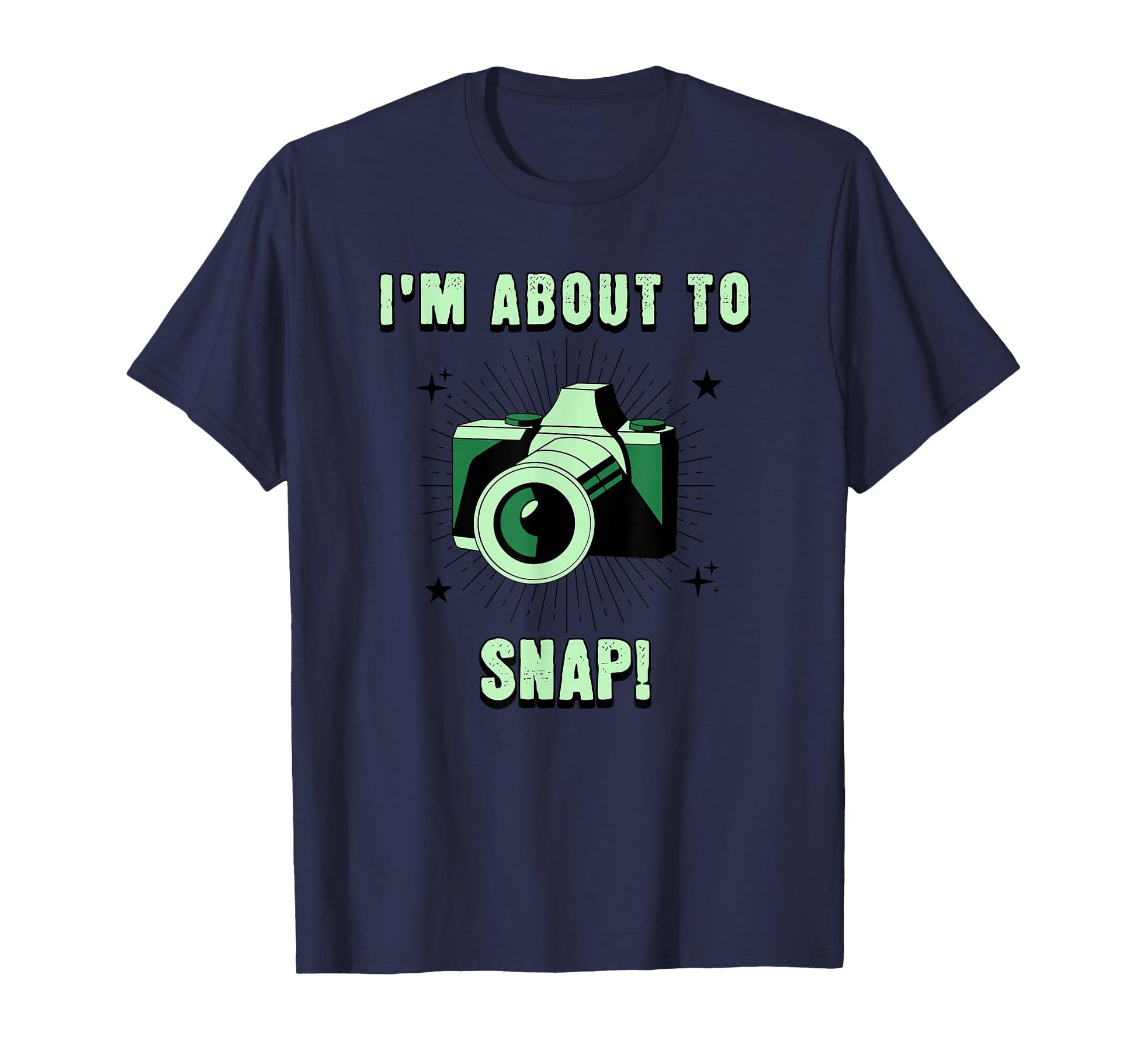 Camera Lovers Im About To Snap T-Shirt - Fun Novelty Design for Adults - T-Shirt, Sweatshirt, Hoodie