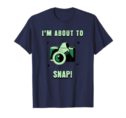 Camera Lovers Im About To Snap T-Shirt - Fun Novelty Design for Adults - T-Shirt, Sweatshirt, Hoodie