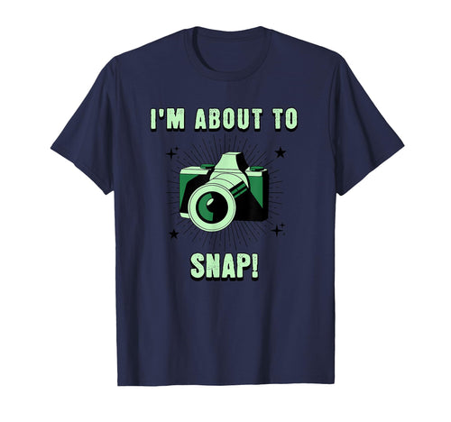 Camera Lovers Im About To Snap T-Shirt - Fun Novelty Design for Adults - T-Shirt, Sweatshirt, Hoodie