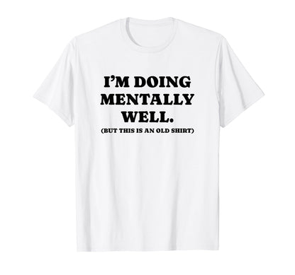 Im Doing Mentally Well Funny Y2K Aesthetic T-Shirt - Graphic Print Unisex - T-Shirt, Sweatshirt, Hoodie