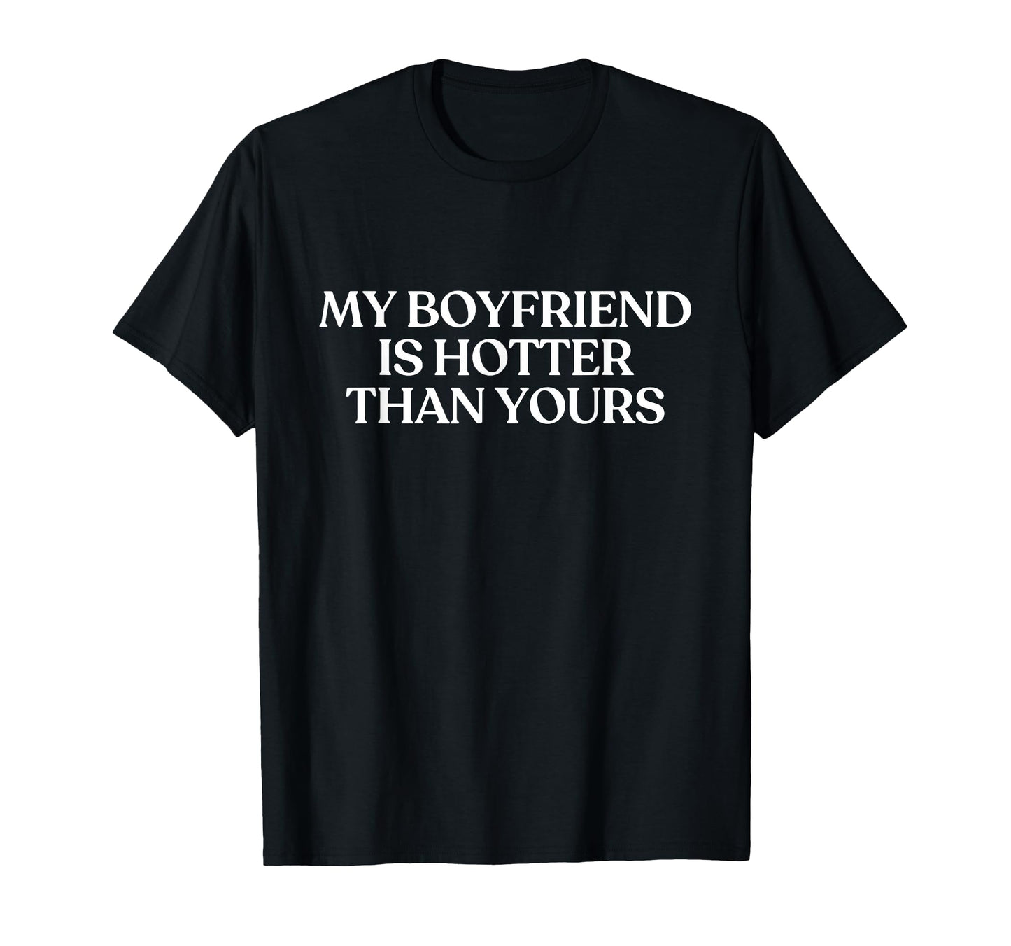 My Boyfriend Is Hotter Than Yours T-Shirt - Fun Novelty Design for Adults - T-Shirt, Sweatshirt, Hoodie