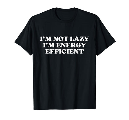 Im Not Lazy Im Energy Efficient Y2K T-Shirt - Minimalist Print Unisex - T-Shirt, Sweatshirt, Hoodie