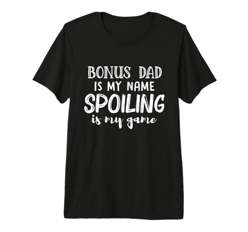 Mens Bonus Dad Is My Name Spoiling T-Shirt - Aesthetic Graphic Men Women - T-Shirt, Sweatshirt, Hoodie
