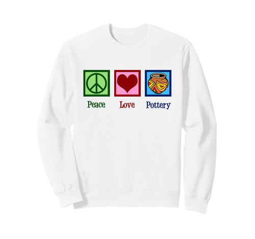 Peace Love Pottery Sweatshirt - Novelty Apparel for Adults - T-Shirt, Sweatshirt, Hoodie