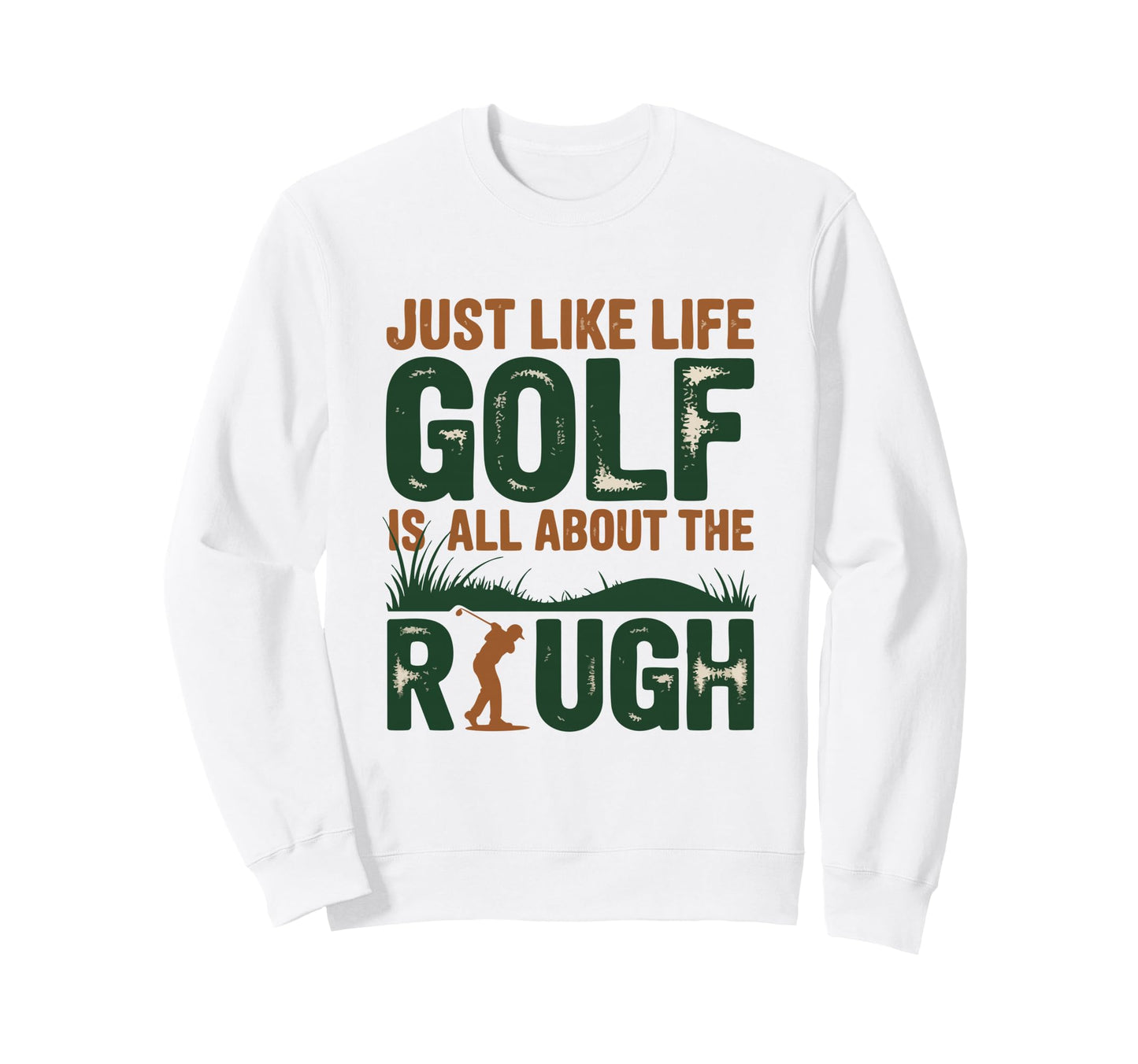 Just Like Life Golf Is All About Sweatshirt - Graphic Print Men Women - T-Shirt, Sweatshirt, Hoodie