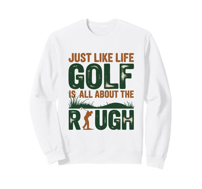 Just Like Life Golf Is All About Sweatshirt - Graphic Print Men Women - T-Shirt, Sweatshirt, Hoodie