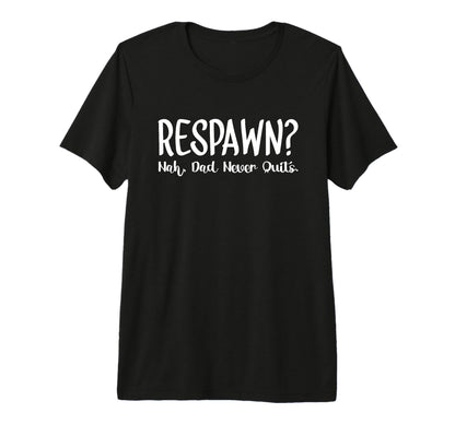 Respawn Nah Dad Never Quits Gamer Nerd T-Shirt - Trendy Graphic Unisex - T-Shirt, Sweatshirt, Hoodie