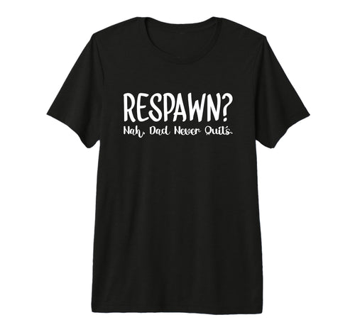 Respawn Nah Dad Never Quits Gamer Nerd T-Shirt - Trendy Graphic Unisex - T-Shirt, Sweatshirt, Hoodie