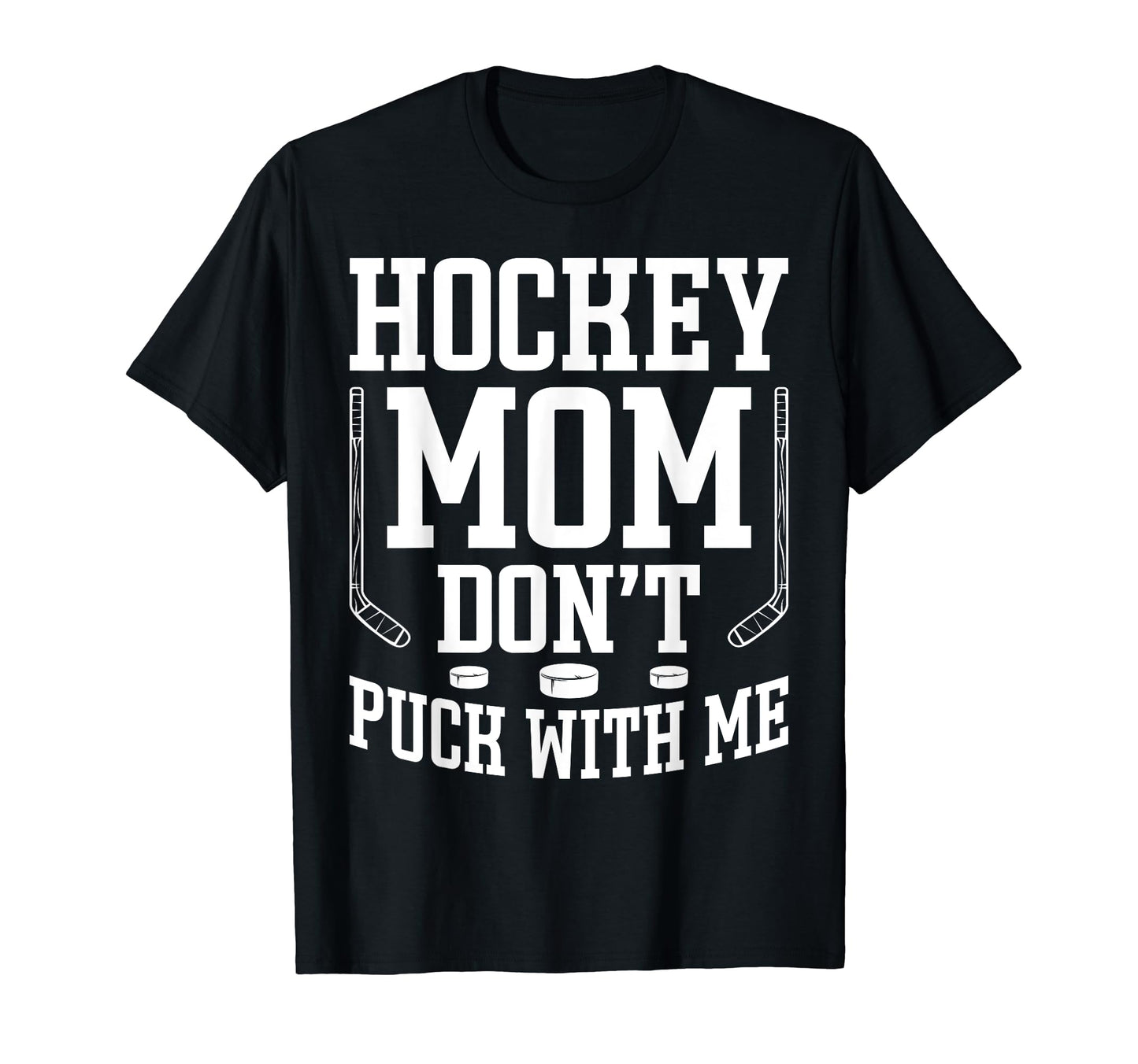 Hockey Mom Dont Puck Me Funny T-Shirt - Casual Everyday Wear Men Women - T-Shirt, Sweatshirt, Hoodie