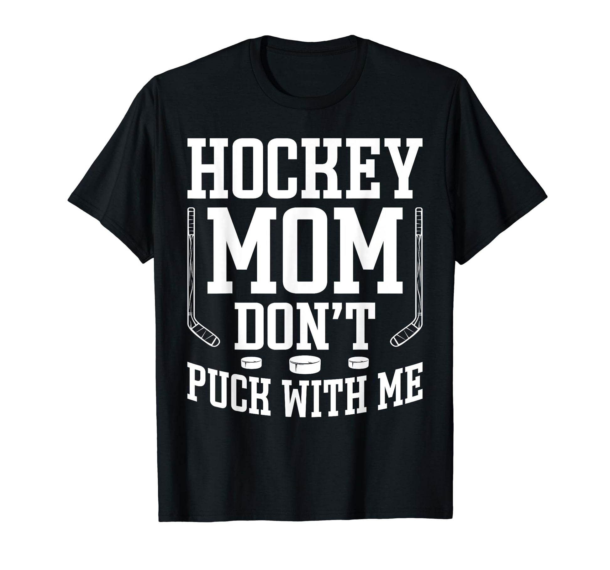 Hockey Mom Dont Puck Me Funny T-Shirt - Casual Everyday Wear Men Women - T-Shirt, Sweatshirt, Hoodie