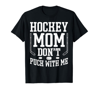 Hockey Mom Dont Puck Me Funny T-Shirt - Casual Everyday Wear Men Women - T-Shirt, Sweatshirt, Hoodie