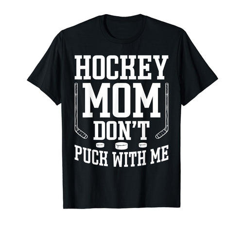 Hockey Mom Dont Puck Me Funny T-Shirt - Casual Everyday Wear Men Women - T-Shirt, Sweatshirt, Hoodie
