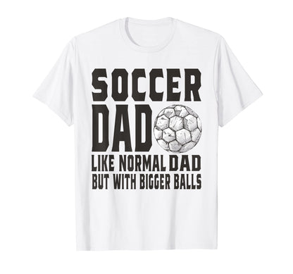 Soccer Game Day Soccer Dad Like T-Shirt - Casual Everyday Wear Men Women - T-Shirt, Sweatshirt, Hoodie