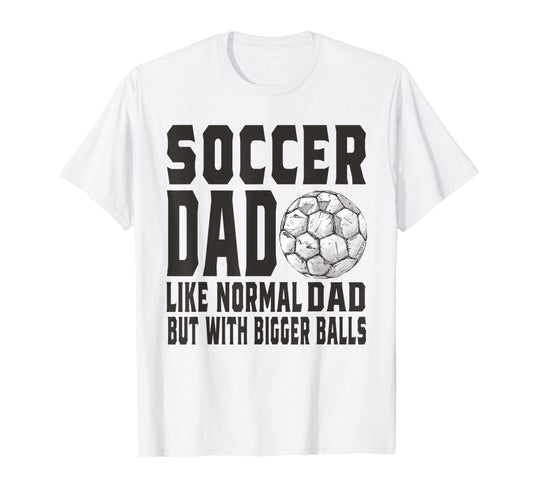 Soccer Game Day Soccer Dad Like T-Shirt - Casual Everyday Wear Men Women - T-Shirt, Sweatshirt, Hoodie