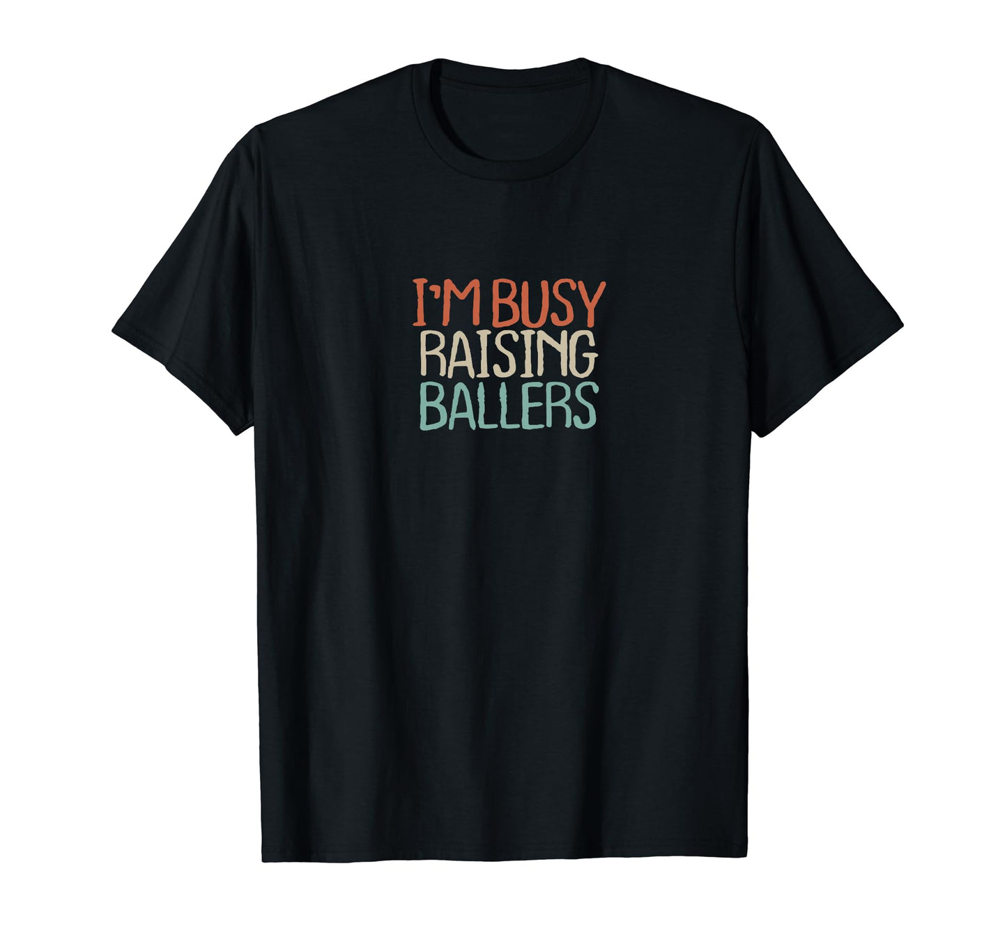 Old Text Im Busy Raising Ballers T-Shirt - Fun Novelty Design Unisex - T-Shirt, Sweatshirt, Hoodie