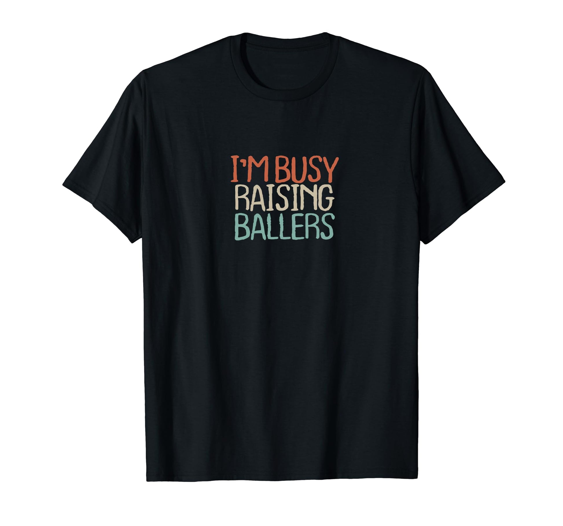 Old Text Im Busy Raising Ballers T-Shirt - Fun Novelty Design Unisex - T-Shirt, Sweatshirt, Hoodie