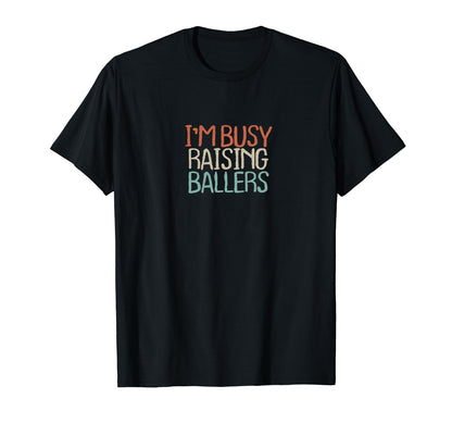 Old Text Im Busy Raising Ballers T-Shirt - Fun Novelty Design Unisex - T-Shirt, Sweatshirt, Hoodie