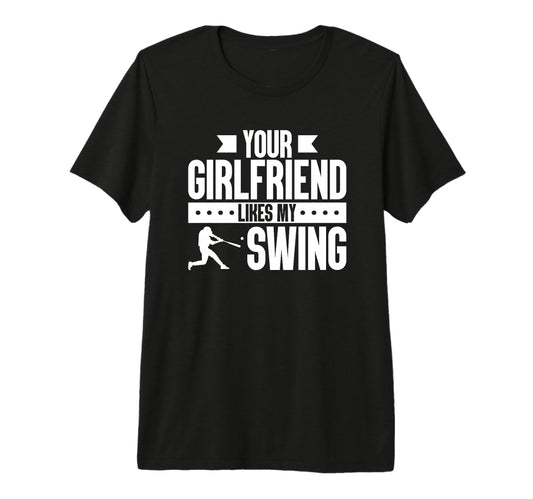 Your Girlfriend Likes My Swing T-Shirt - Casual Everyday Wear Men Women - T-Shirt, Sweatshirt, Hoodie