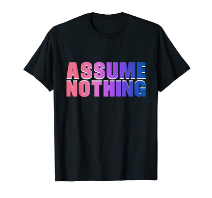 Assume Nothing Bisexual Pride Lgbtq Bi T-Shirt - Novelty Apparel Men Women - T-Shirt, Sweatshirt, Hoodie
