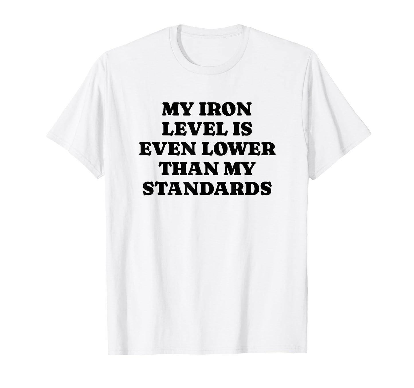 Iron Level Even Lower Than Standards T-Shirt - Graphic Print Men Women - T-Shirt, Sweatshirt, Hoodie