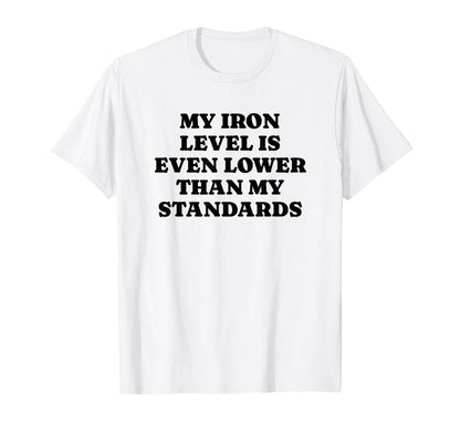 Iron Level Even Lower Than Standards T-Shirt - Graphic Print Men Women - T-Shirt, Sweatshirt, Hoodie