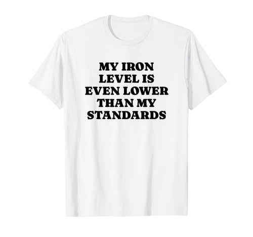 Iron Level Even Lower Than Standards T-Shirt - Graphic Print Men Women - T-Shirt, Sweatshirt, Hoodie