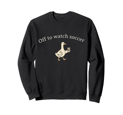 Funny Silly Goose Off To Watch Sweatshirt - Casual Everyday Wear Unisex - T-Shirt, Sweatshirt, Hoodie