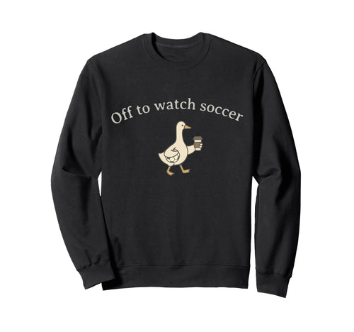 Funny Silly Goose Off To Watch Sweatshirt - Casual Everyday Wear Unisex - T-Shirt, Sweatshirt, Hoodie