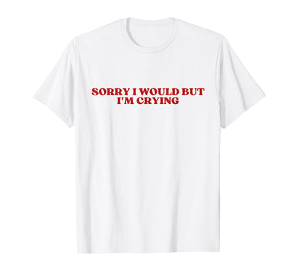 Sorry I Would But Im Crying Y2K Aesthetic T-Shirt - Custom Art Print Unisex - T-Shirt, Sweatshirt, Hoodie
