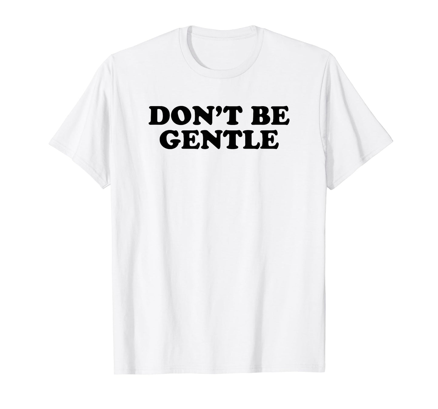 Dont Be Gentle Funny Y2K Aesthetic T-Shirt - Unique Graphic Unisex - T-Shirt, Sweatshirt, Hoodie