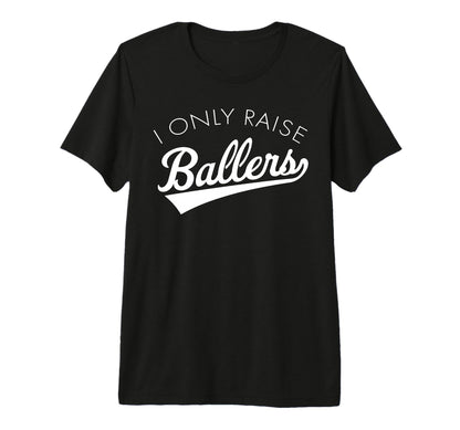 I Only Raise Ballers Baseball Mom T-Shirt - Casual Everyday Wear Men Women - T-Shirt, Sweatshirt, Hoodie