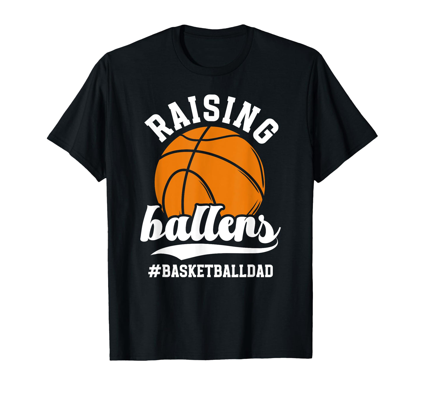 Raising Ballers Basketball Dad T-Shirt - Fun Novelty Design Unisex - T-Shirt, Sweatshirt, Hoodie