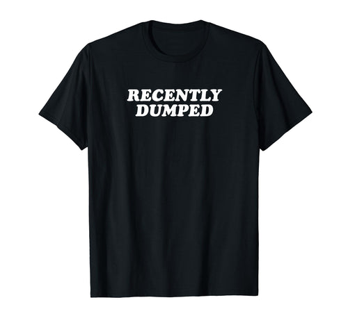Recently Dumped Funny Y2K Aesthetic T-Shirt - Unique Graphic Unisex - T-Shirt, Sweatshirt, Hoodie
