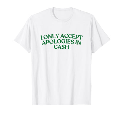 I Only Accept Apologies Cash Y2K T-Shirt - Streetwear Style Men Women - T-Shirt, Sweatshirt, Hoodie