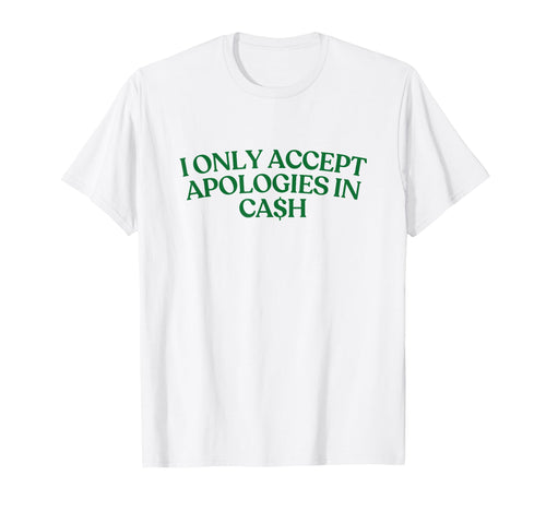 I Only Accept Apologies Cash Y2K T-Shirt - Streetwear Style Men Women - T-Shirt, Sweatshirt, Hoodie