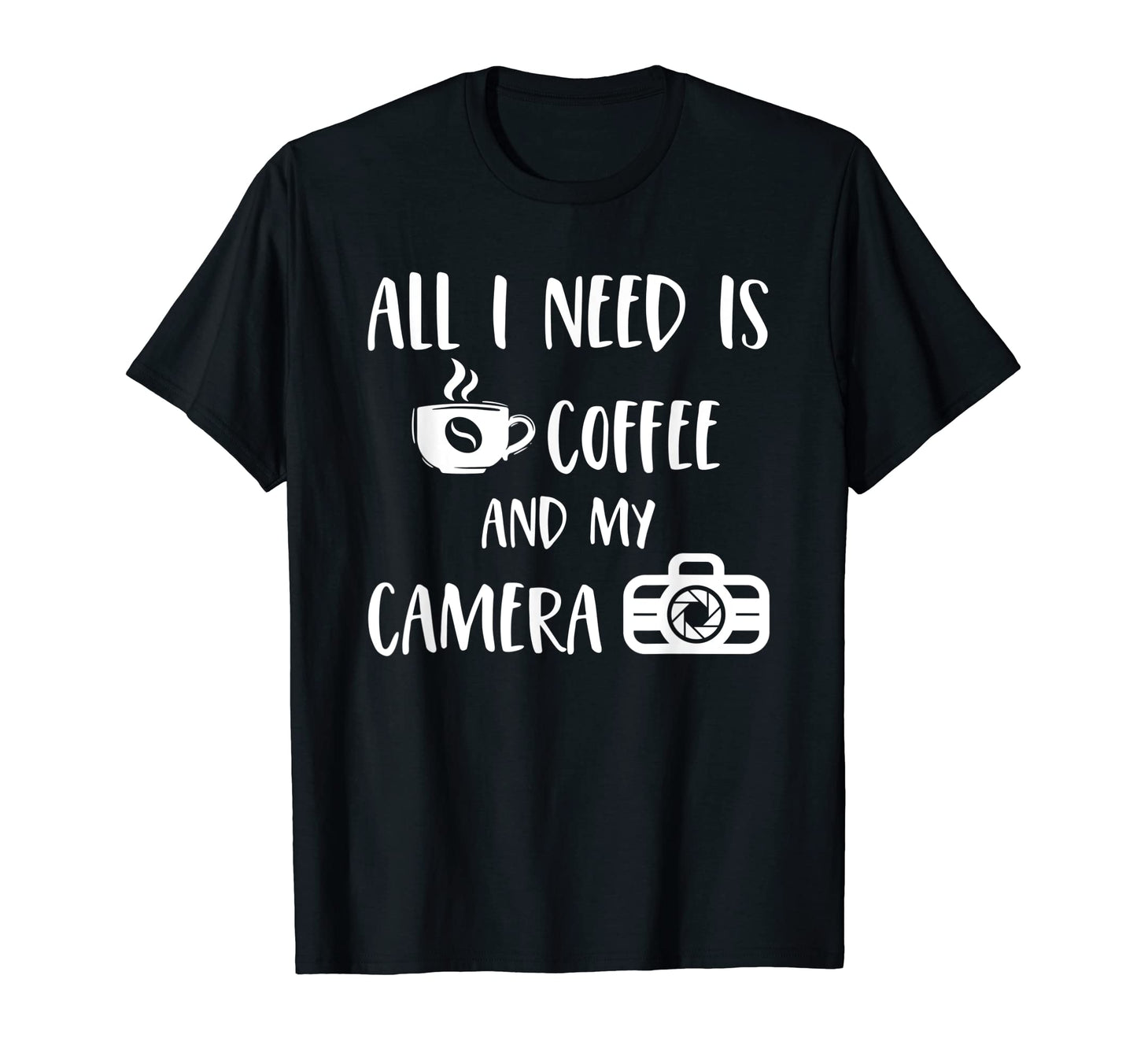 All I Need Is Coffee And My Camera Funny T-Shirt - Graphic Print Men Women - T-Shirt, Sweatshirt, Hoodie