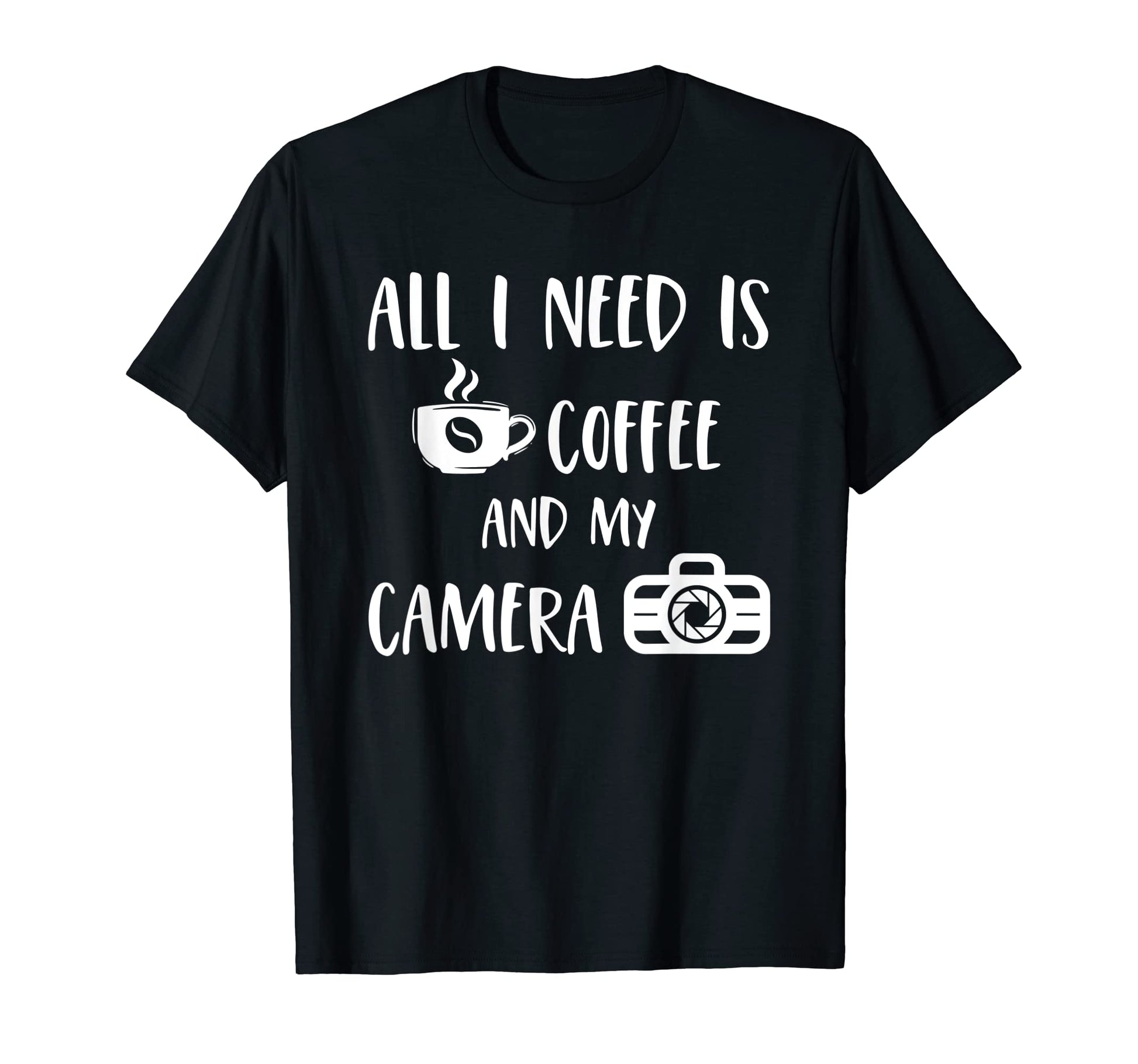 All I Need Is Coffee And My Camera Funny T-Shirt - Graphic Print Men Women - T-Shirt, Sweatshirt, Hoodie