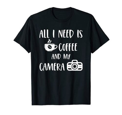 All I Need Is Coffee And My Camera Funny T-Shirt - Graphic Print Men Women - T-Shirt, Sweatshirt, Hoodie