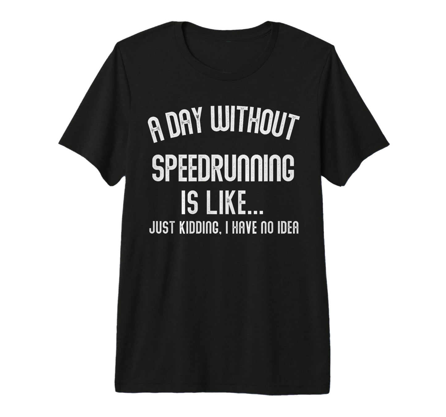 Day Without Speedrunning Is Like Gamer T-Shirt - Graphic Print Men Women - T-Shirt, Sweatshirt, Hoodie