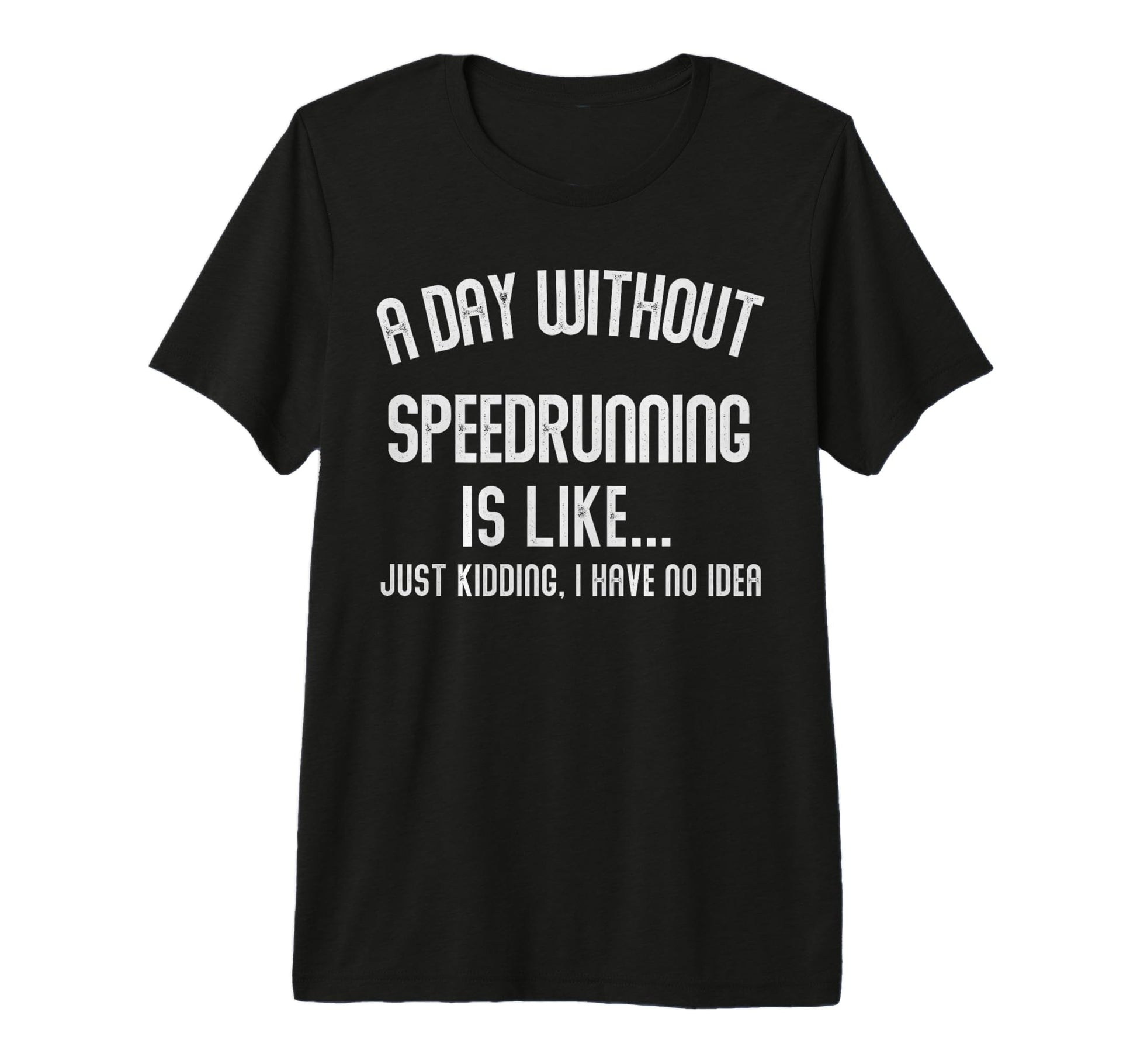 Day Without Speedrunning Is Like Gamer T-Shirt - Graphic Print Men Women - T-Shirt, Sweatshirt, Hoodie