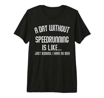 Day Without Speedrunning Is Like Gamer T-Shirt - Graphic Print Men Women - T-Shirt, Sweatshirt, Hoodie