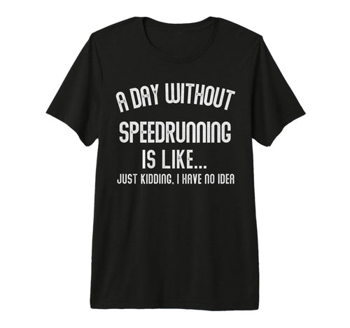 Day Without Speedrunning Is Like Gamer T-Shirt - Graphic Print Men Women - T-Shirt, Sweatshirt, Hoodie