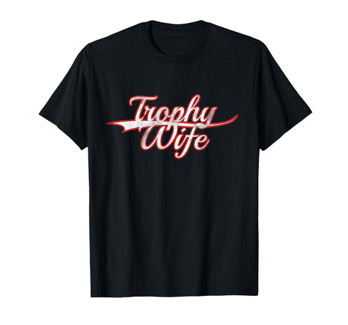Trophy Wife Funny Ironic Sarcastic T-Shirt - Minimalist Print Men Women - T-Shirt, Sweatshirt, Hoodie